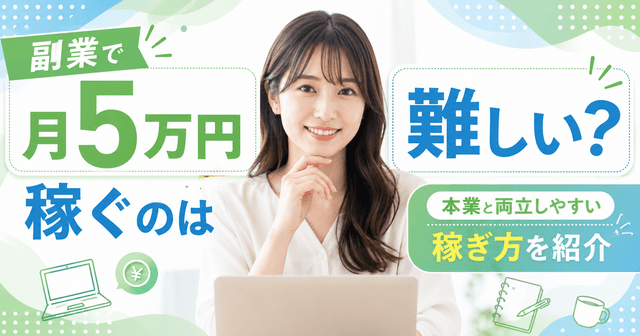 【月5万円】副業で月5万円稼ぐのは難しい？現実的な計算例と両立しやすい稼ぎ方を紹介